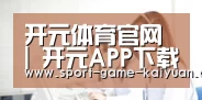 开元体育官网 | 开元APP下载 | kaiyuan移动端